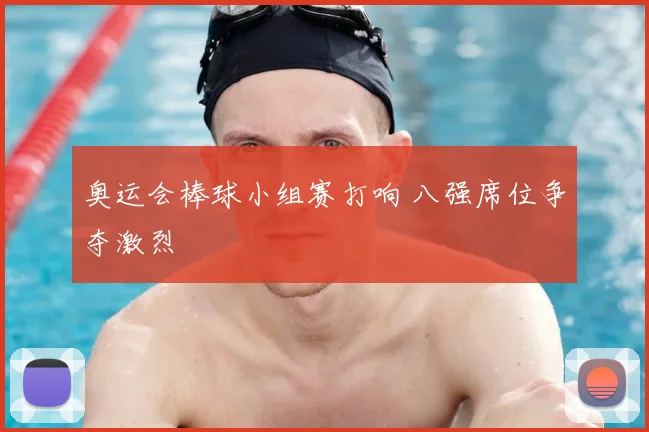 奥运会棒球小组赛打响 八强席位争夺激烈