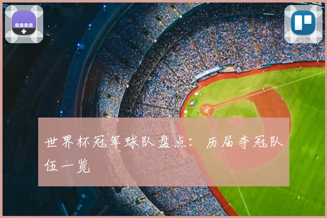 世界杯冠军球队盘点:历届夺冠队伍一览