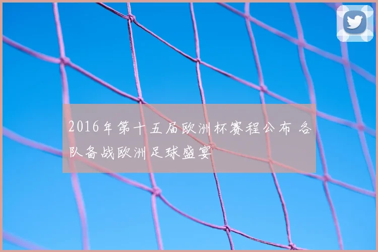 2016年第十五届欧洲杯赛程公布 各队备战欧洲足球盛宴