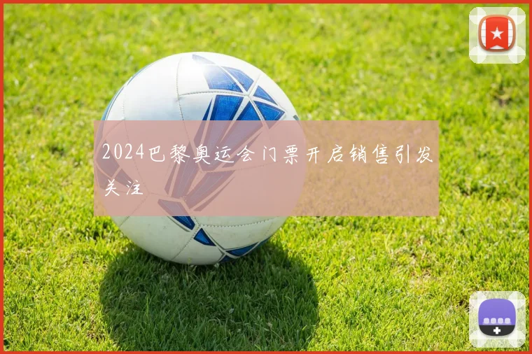 2024巴黎奥运会门票开启销售引发关注